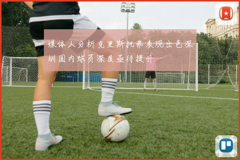 媒体人分析克里斯托弗表现出色深圳国内球员深度亟待提升